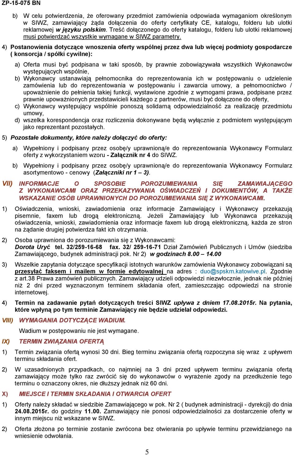 4) Postanowienia dotyczące wnoszenia oferty wspólnej przez dwa lub więcej podmioty gospodarcze ( konsorcja / spółki cywilne): a) Oferta musi być podpisana w taki sposób, by prawnie zobowiązywała