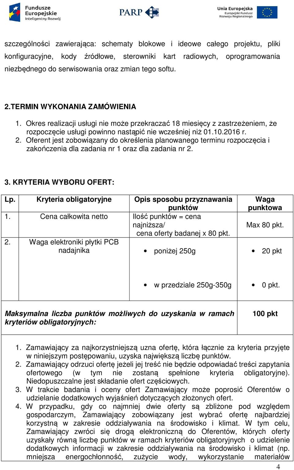 Oferent jest zobowiązany do określenia planowanego terminu rozpoczęcia i zakończenia dla zadania nr 1 oraz dla zadania nr 2. 3. KRYTERIA WYBORU OFERT: Lp.