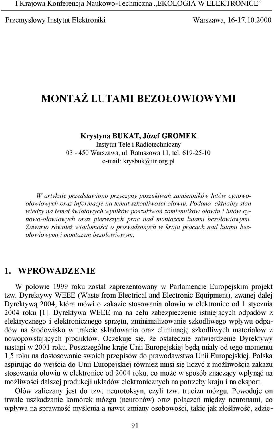 pl W artykule przedstawiono przyczyny poszukiwań zamienników lutów cynowoołowiowych oraz informacje na temat szkodliwości ołowiu.