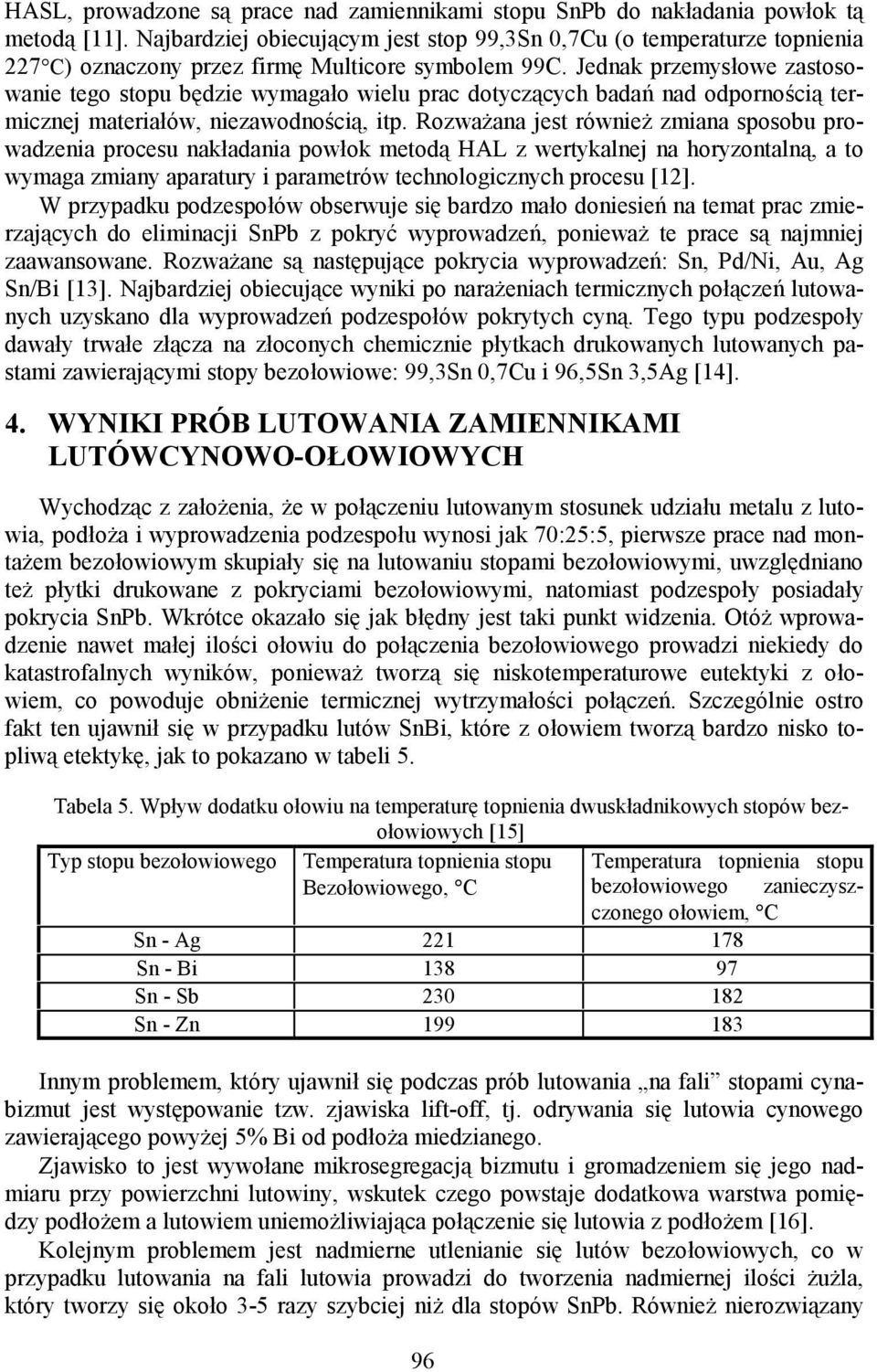 Jednak przemysłowe zastosowanie tego stopu będzie wymagało wielu prac dotyczących badań nad odpornością termicznej materiałów, niezawodnością, itp.