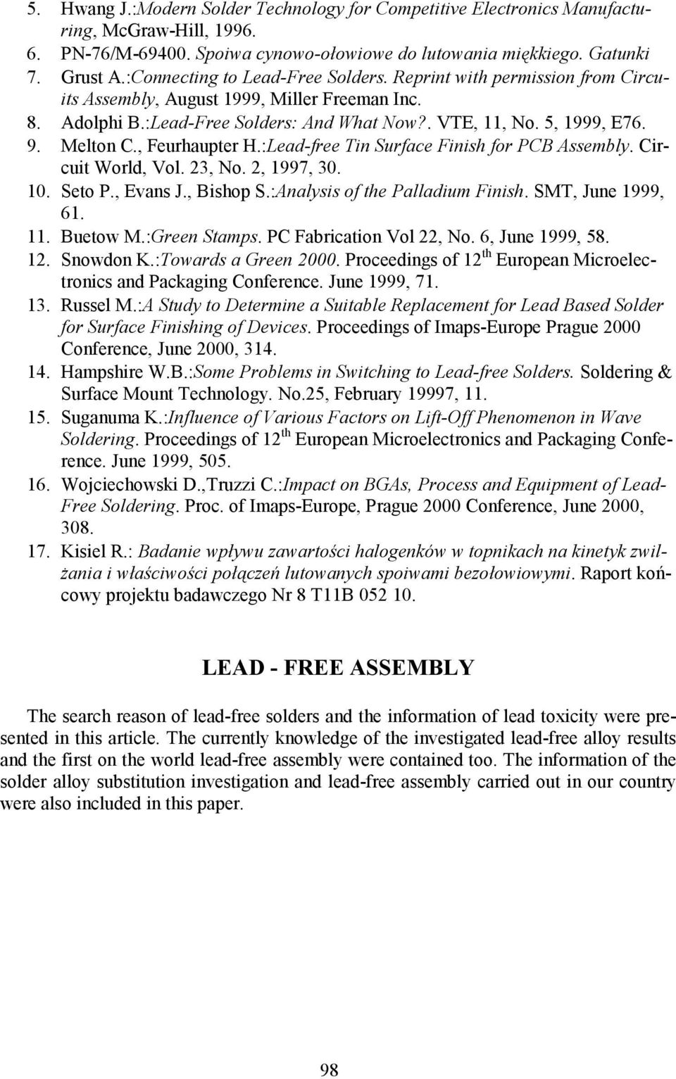 Melton C., Feurhaupter H.:Lead-free Tin Surface Finish for PCB Assembly. Circuit World, Vol. 23, No. 2, 1997, 30. 10. Seto P., Evans J., Bishop S.:Analysis of the Palladium Finish. SMT, June 1999, 61.