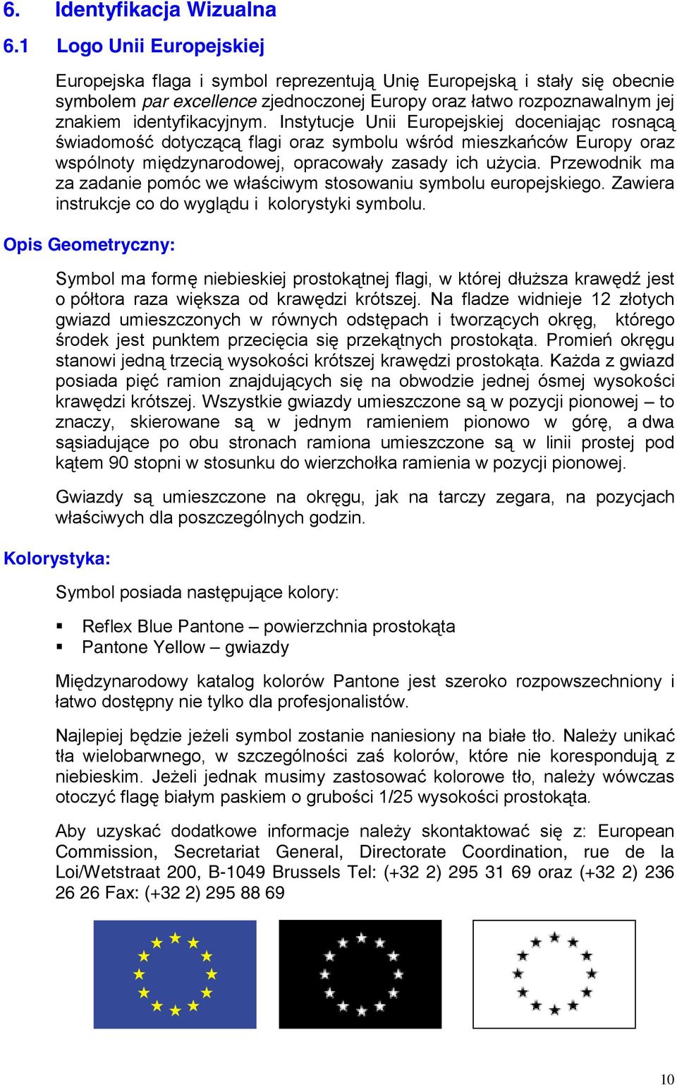 Instytucje Unii Europejskiej doceniając rosnącą świadomość dotyczącą flagi oraz symbolu wśród mieszkańców Europy oraz wspólnoty międzynarodowej, opracowały zasady ich użycia.