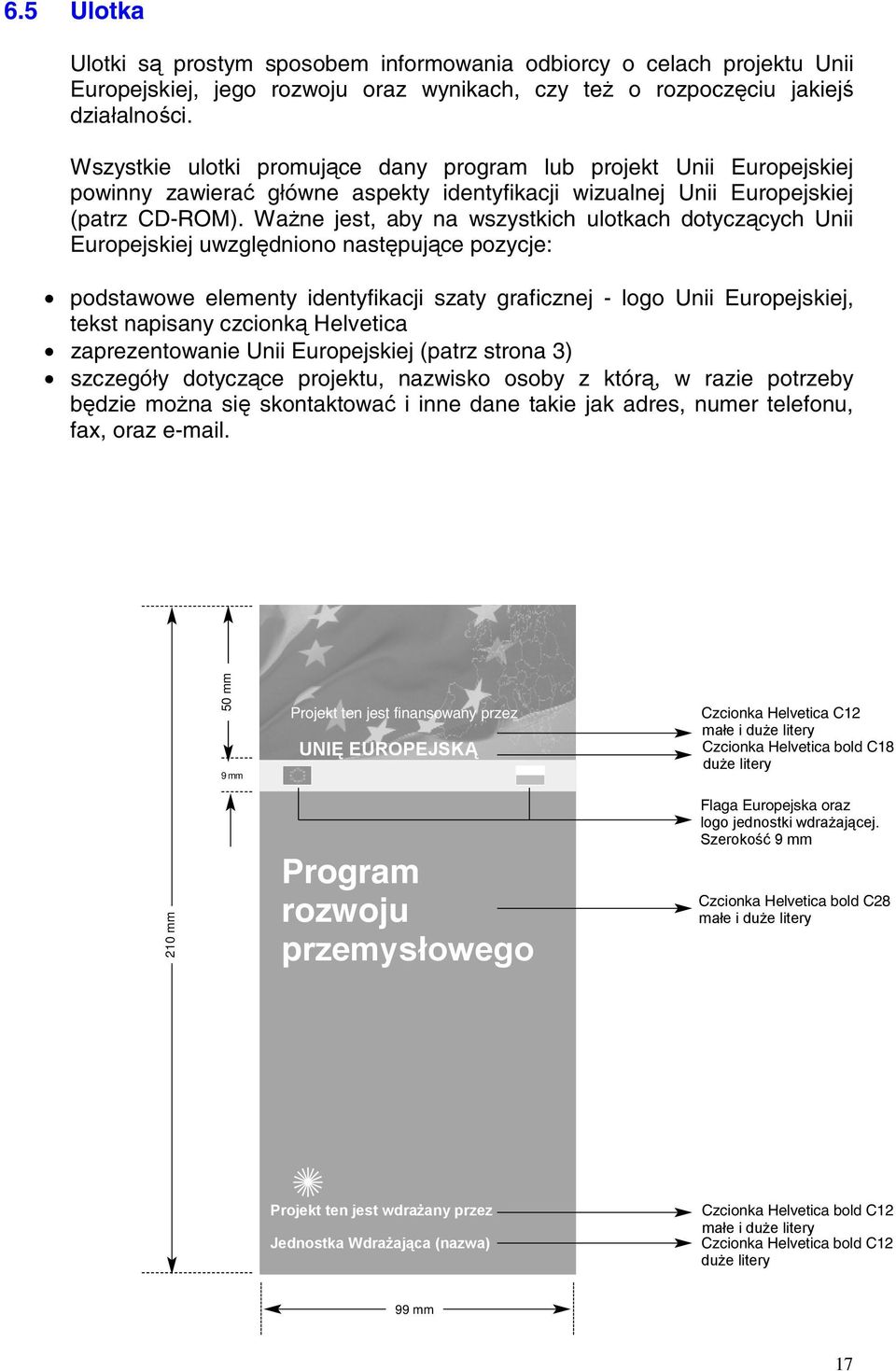 Ważne jest, aby na wszystkich ulotkach dotyczących Unii Europejskiej uwzględniono następujące pozycje: podstawowe elementy identyfikacji szaty graficznej - logo Unii Europejskiej, tekst napisany