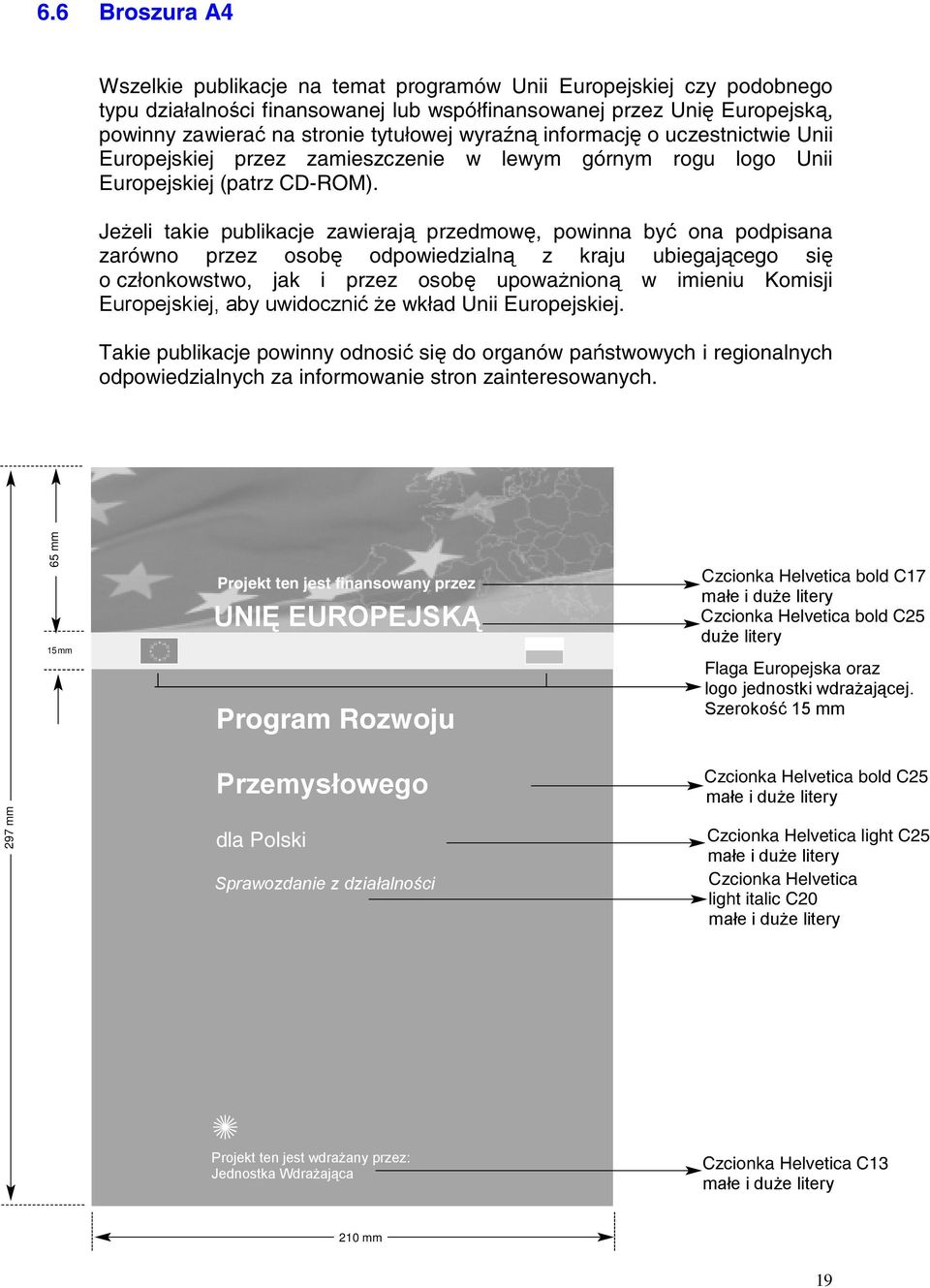 Jeżeli takie publikacje zawierają przedmowę, powinna być ona podpisana zarówno przez osobę odpowiedzialną z kraju ubiegającego się o członkowstwo, jak i przez osobę upoważnioną w imieniu Komisji