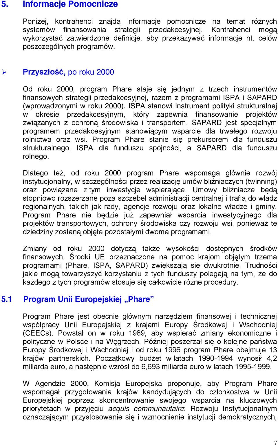 Przyszłość, po roku 2000 Od roku 2000, program Phare staje się jednym z trzech instrumentów finansowych strategii przedakcesyjnej, razem z programami ISPA i SAPARD (wprowadzonymi w roku 2000).