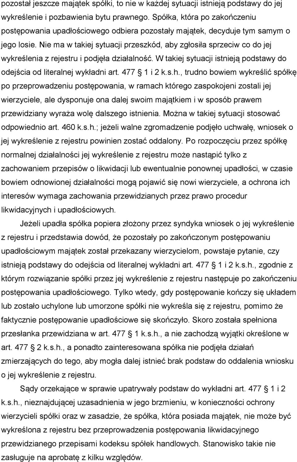 Nie ma w takiej sytuacji przeszkód, aby zgłosiła sprzeciw co do jej wykreślenia z rejestru i podjęła działalność. W takiej sytuacji istnieją podstawy do odejścia od literalnej wykładni art.