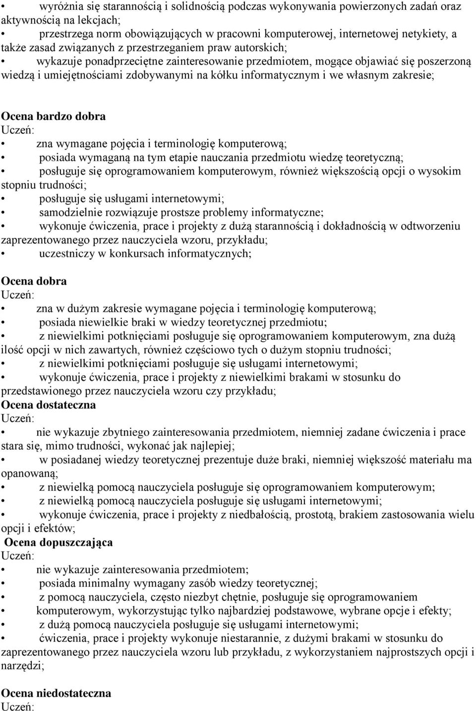 we własnym zakresie; Ocena bardzo dobra Uczeń: zna wymagane pojęcia i terminologię komputerową; posiada wymaganą na tym etapie nauczania przedmiotu wiedzę teoretyczną; posługuje się oprogramowaniem