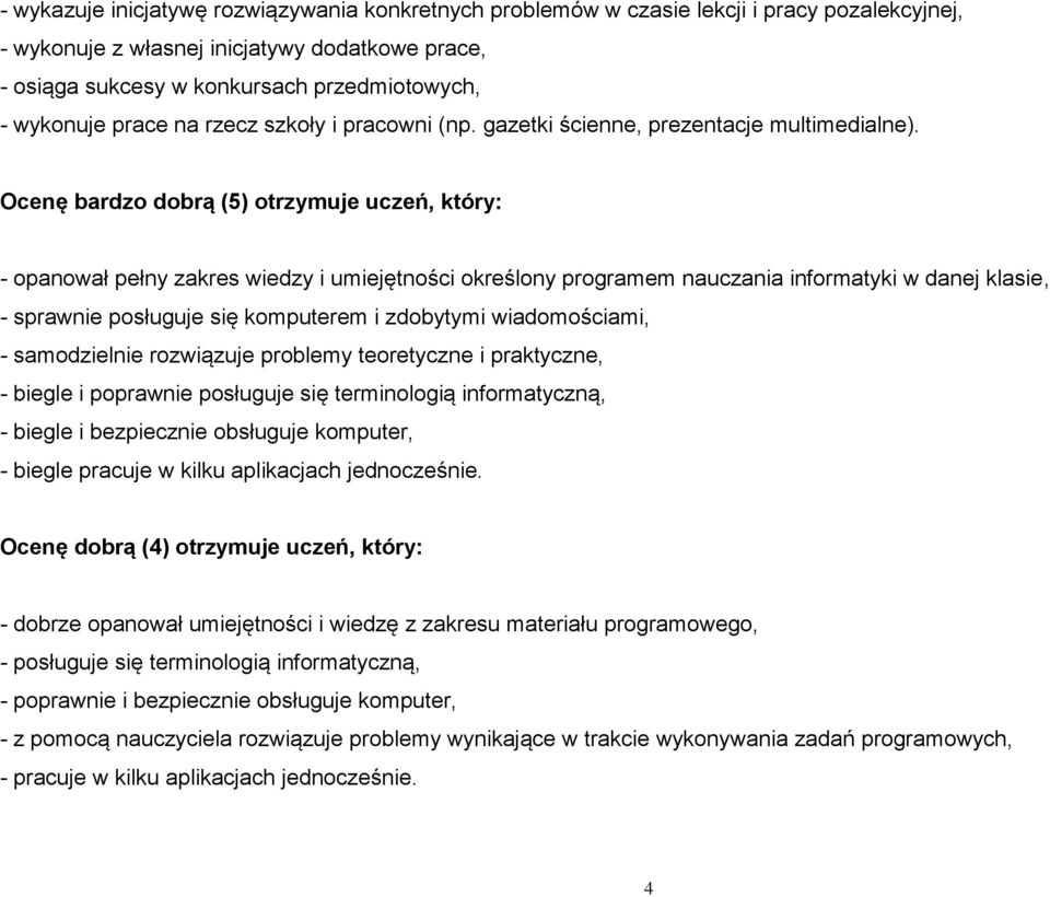 Ocenę bardzo dobrą (5) otrzymuje uczeń, który: - opanował pełny zakres wiedzy i umiejętności określony programem nauczania informatyki w danej klasie, - sprawnie posługuje się komputerem i zdobytymi