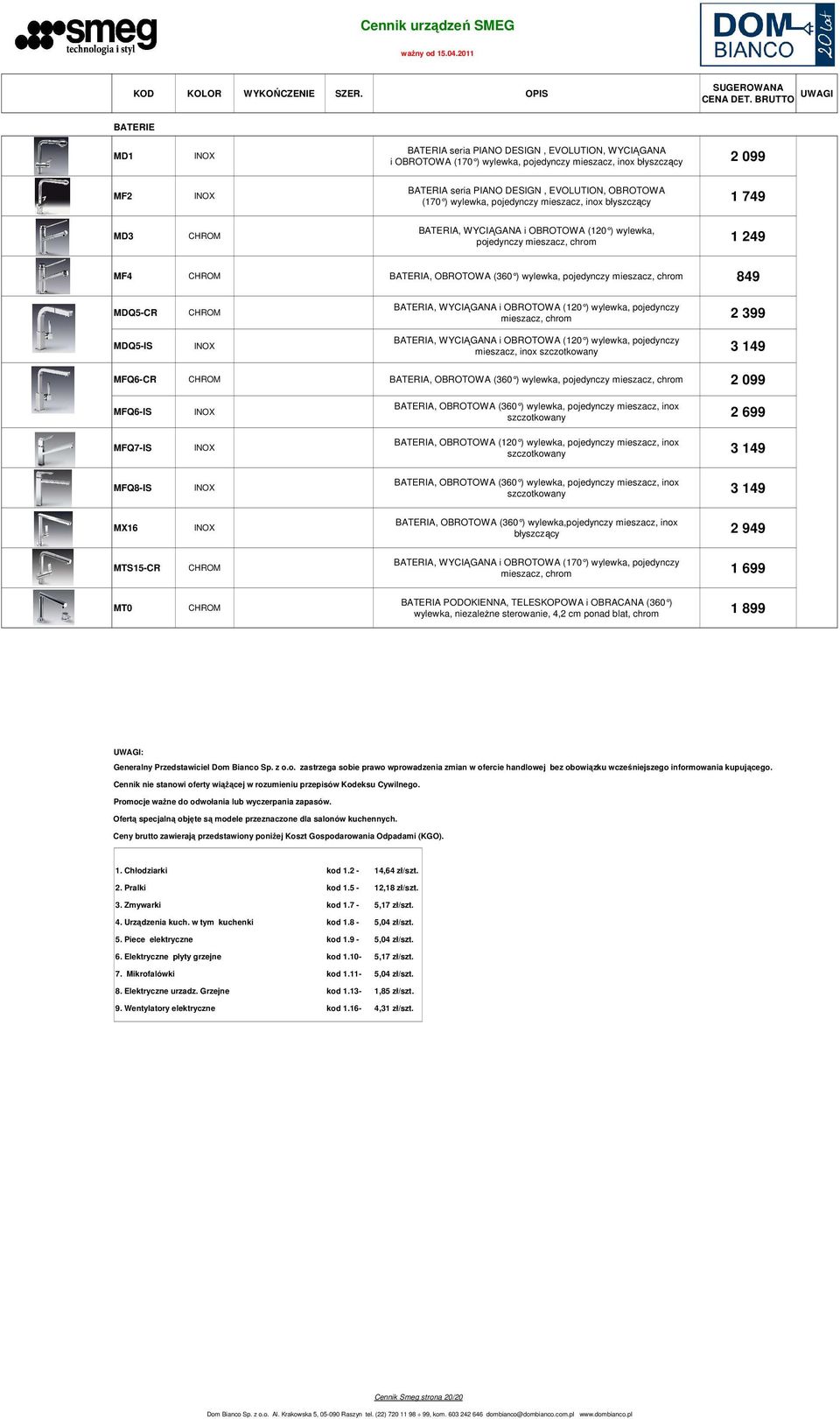 chrom 849 MDQ5-CR MDQ5-IS CHROM BATERIA, WYCIĄGANA i OBROTOWA (120 ) wylewka, pojedynczy mieszacz, chrom 2 399 BATERIA, WYCIĄGANA i OBROTOWA (120 ) wylewka, pojedynczy mieszacz, inox szczotkowany