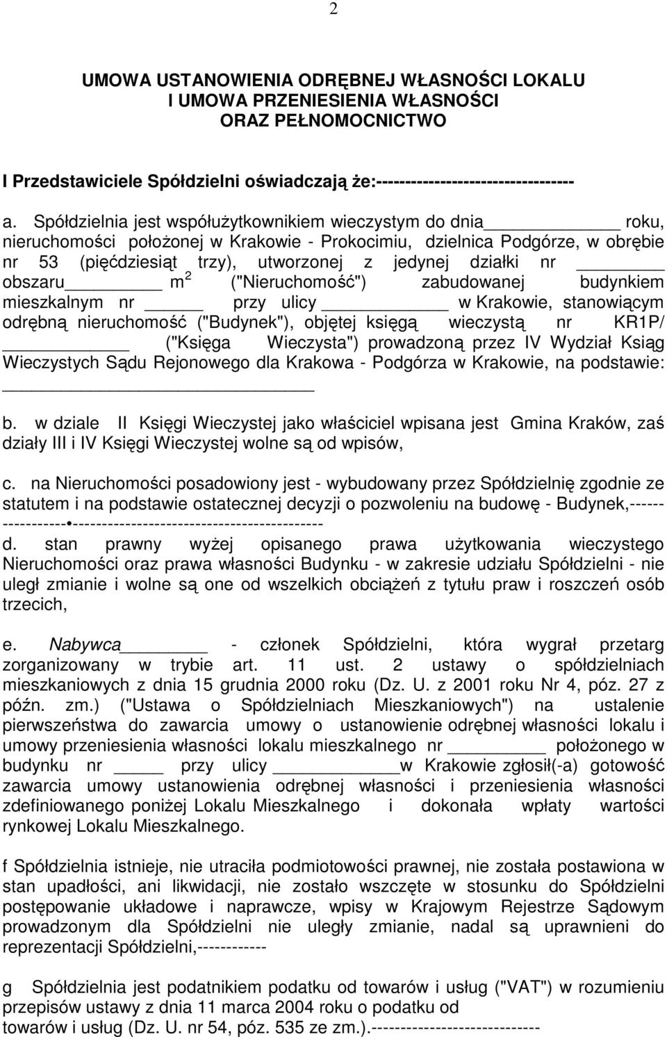 obszaru m 2 ("Nieruchomość") zabudowanej budynkiem mieszkalnym nr przy ulicy w Krakowie, stanowiącym odrębną nieruchomość ("Budynek"), objętej księgą wieczystą nr KR1P/ ("Księga Wieczysta")