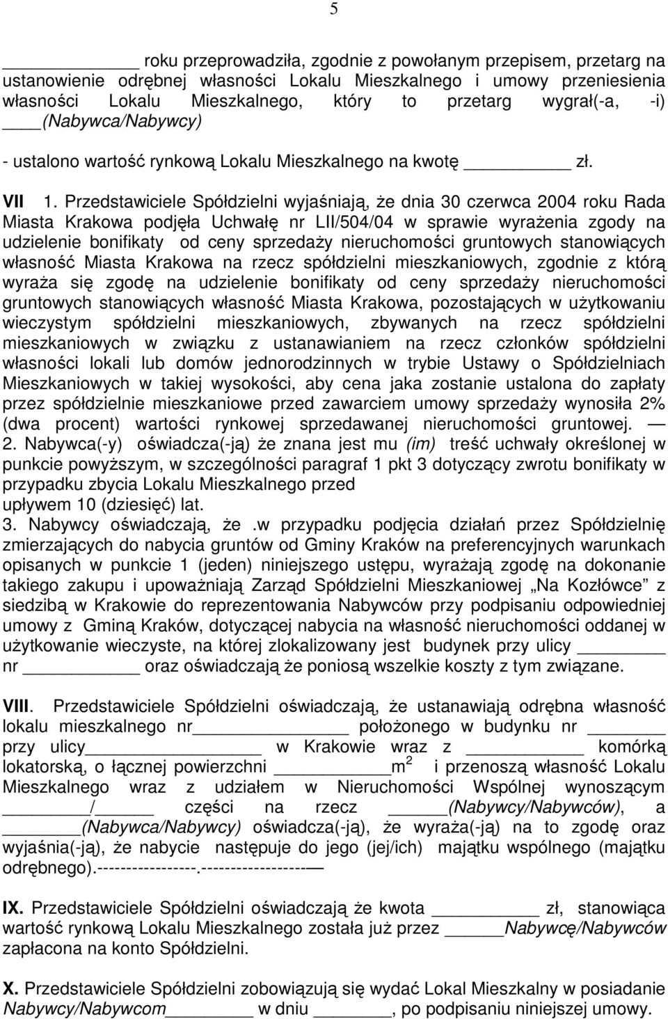 Przedstawiciele Spółdzielni wyjaśniają, Ŝe dnia 30 czerwca 2004 roku Rada Miasta Krakowa podjęła Uchwałę nr LII/504/04 w sprawie wyraŝenia zgody na udzielenie bonifikaty od ceny sprzedaŝy