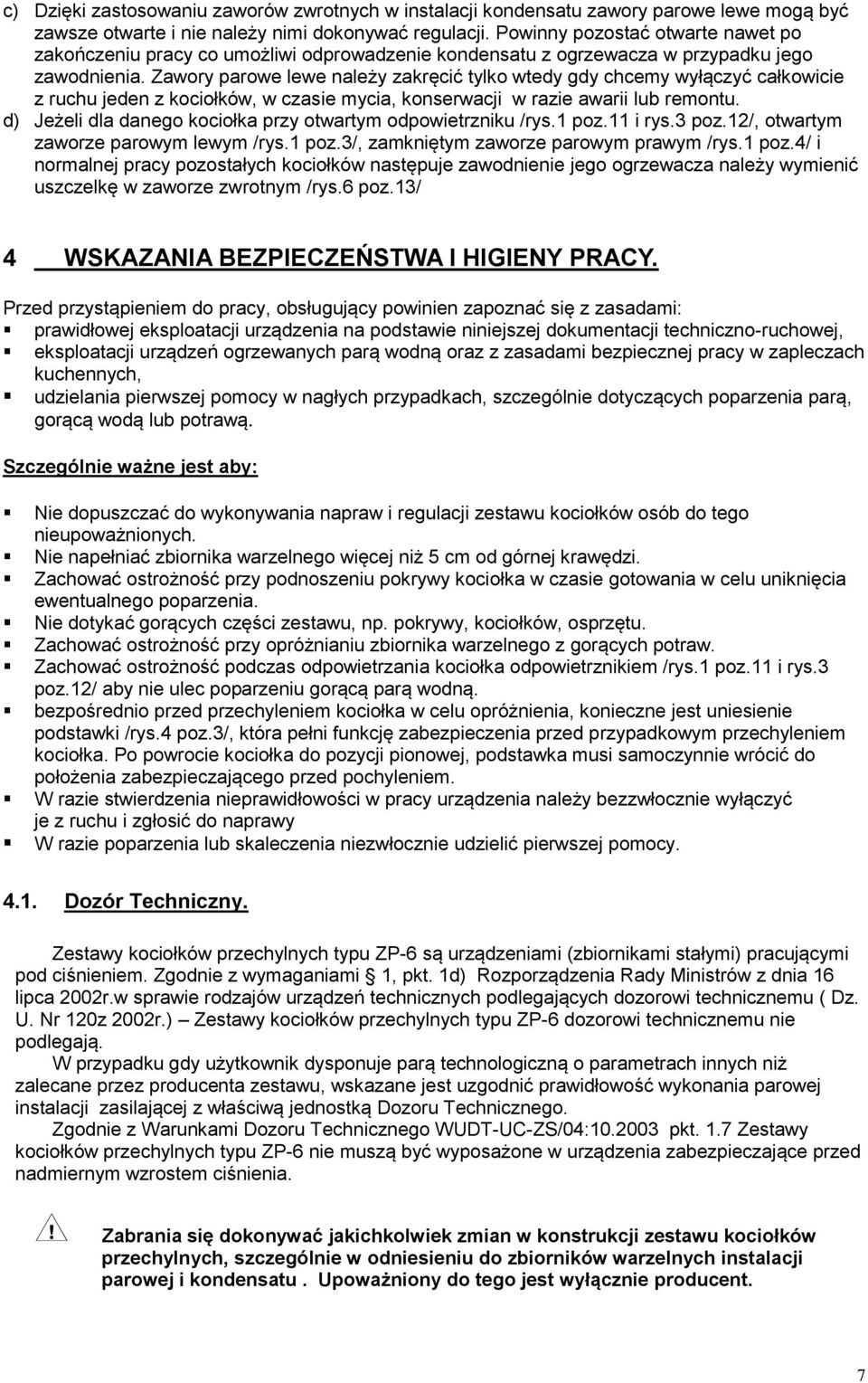 Zawory parowe lewe należy zakręcić tylko wtedy gdy chcemy wyłączyć całkowicie z ruchu jeden z kociołków, w czasie mycia, konserwacji w razie awarii lub remontu.