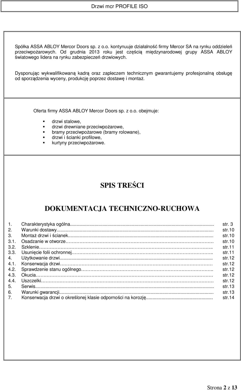 Dysponując wykwalifikowaną kadrą oraz zapleczem technicznym gwarantujemy profesjonalną obsługę od sporządzenia wyceny, produkcję poprzez dostawę i montaż. Oferta firmy ASSA ABLOY Mercor Doors sp. z o.