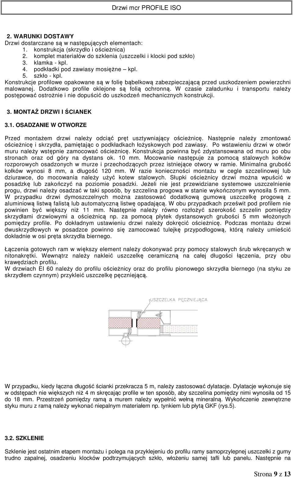 Dodatkowo profile oklejone są folią ochronną. W czasie załadunku i transportu należy postępować ostrożnie i nie dopuścić do uszkodzeń mechanicznych konstrukcji. 3. MONTAŻ DRZWI I ŚCIANEK 3.1.