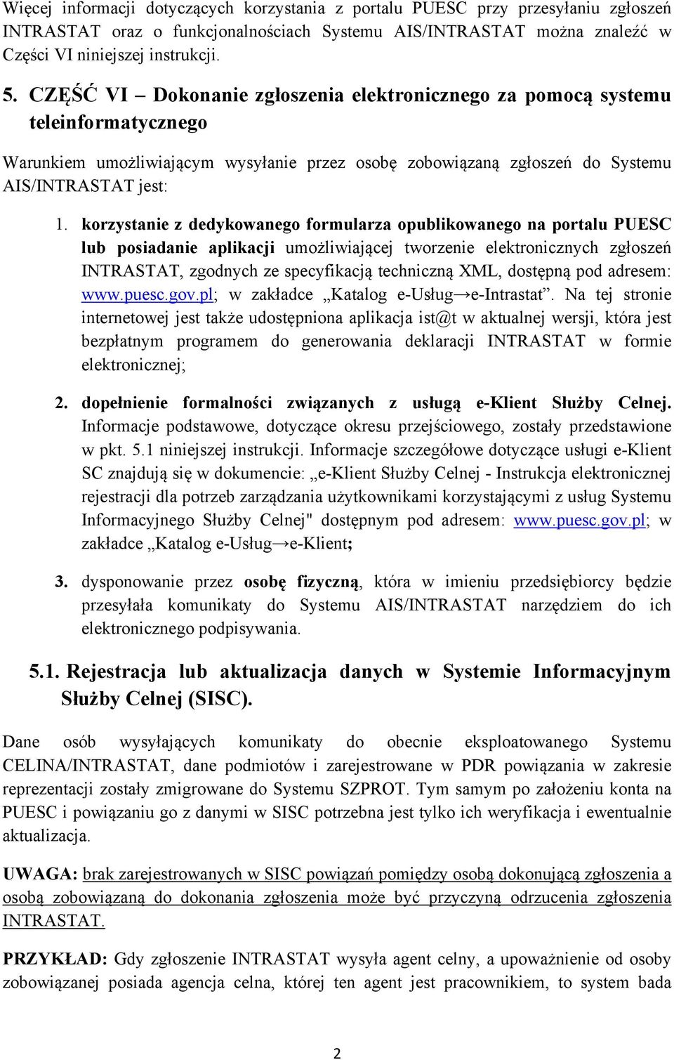 korzystanie z dedykowanego formularza opublikowanego na portalu PUESC lub posiadanie aplikacji umożliwiającej tworzenie elektronicznych zgłoszeń INTRASTAT, zgodnych ze specyfikacją techniczną XML,