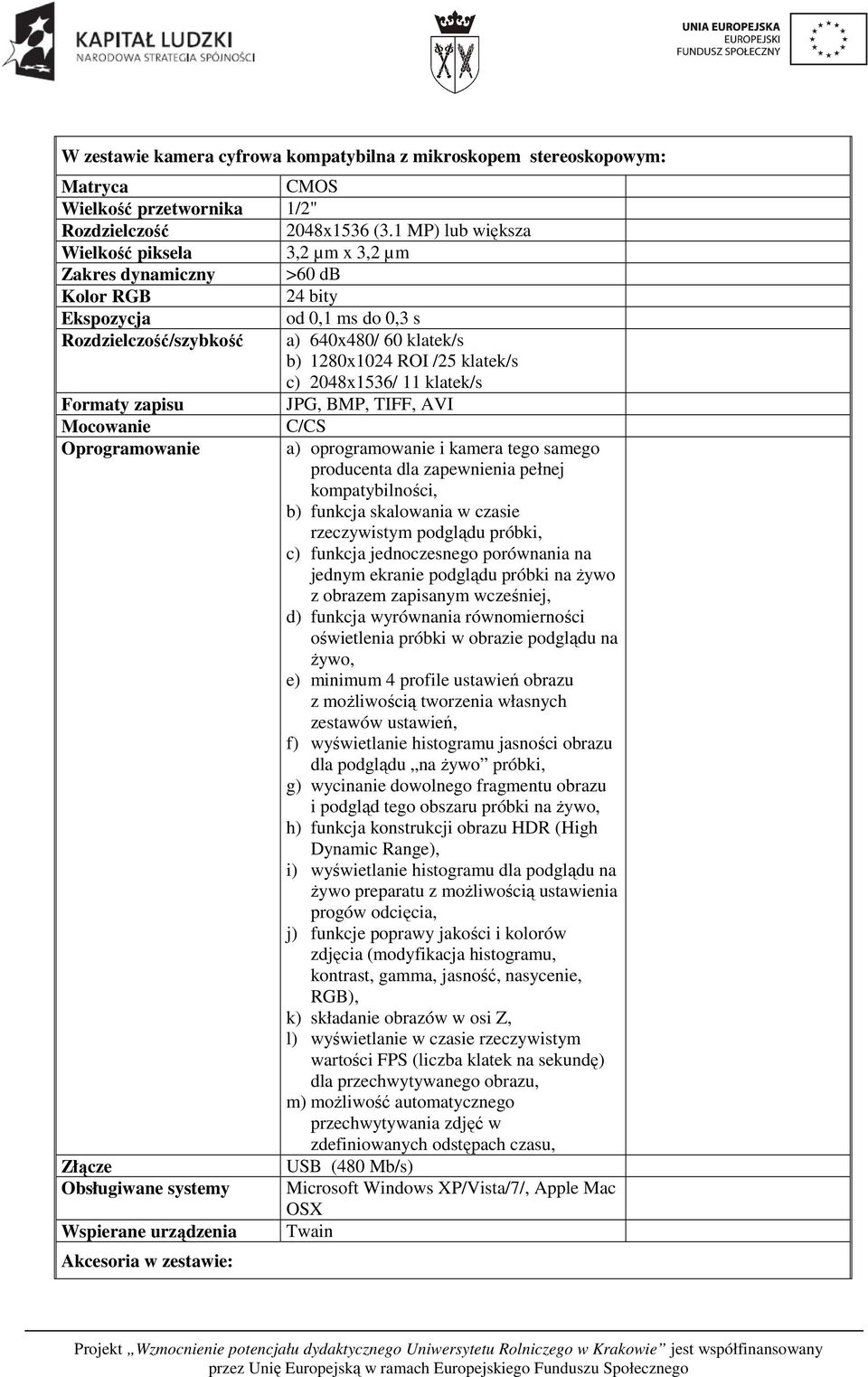 klatek/s c) 2048x1536/ 11 klatek/s Formaty zapisu JPG, BMP, TIFF, AVI Mocowanie C/CS Oprogramowanie a) oprogramowanie i kamera tego samego producenta dla zapewnienia pełnej kompatybilności, b)