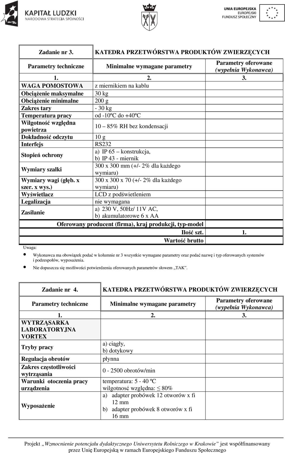 kondensacji Dokładność odczytu 10 g Interfejs RS232 Stopień ochrony a) IP 65 konstrukcja, b) IP 43 - miernik Wymiary szalki 300 x 300 mm (+/- 2% dla każdego Wymiary wagi (głęb. x szer. x wys.