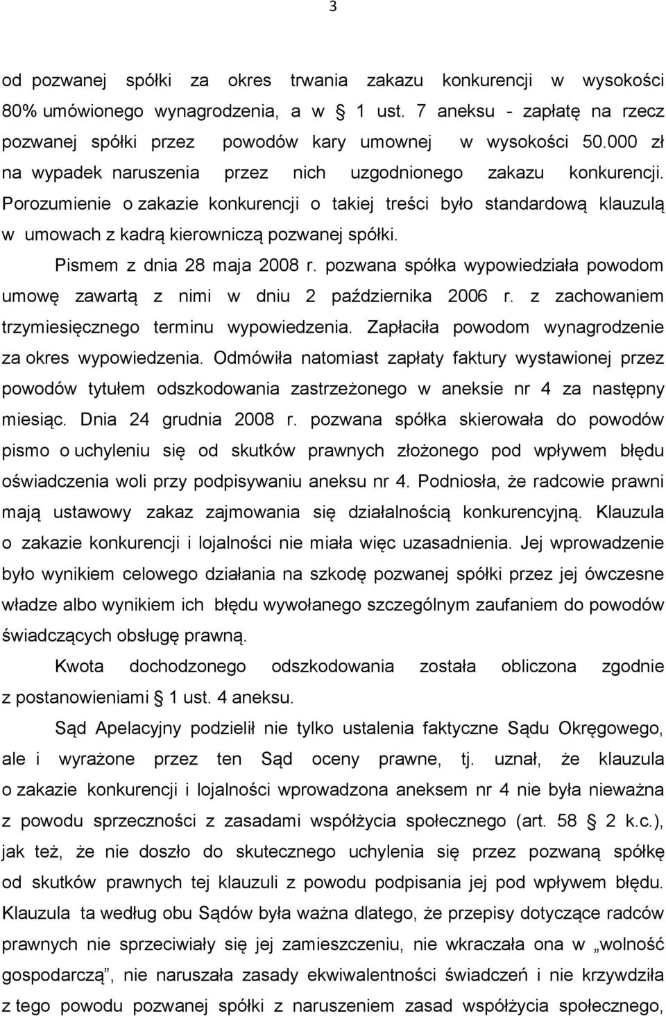 Pismem z dnia 28 maja 2008 r. pozwana spółka wypowiedziała powodom umowę zawartą z nimi w dniu 2 października 2006 r. z zachowaniem trzymiesięcznego terminu wypowiedzenia.