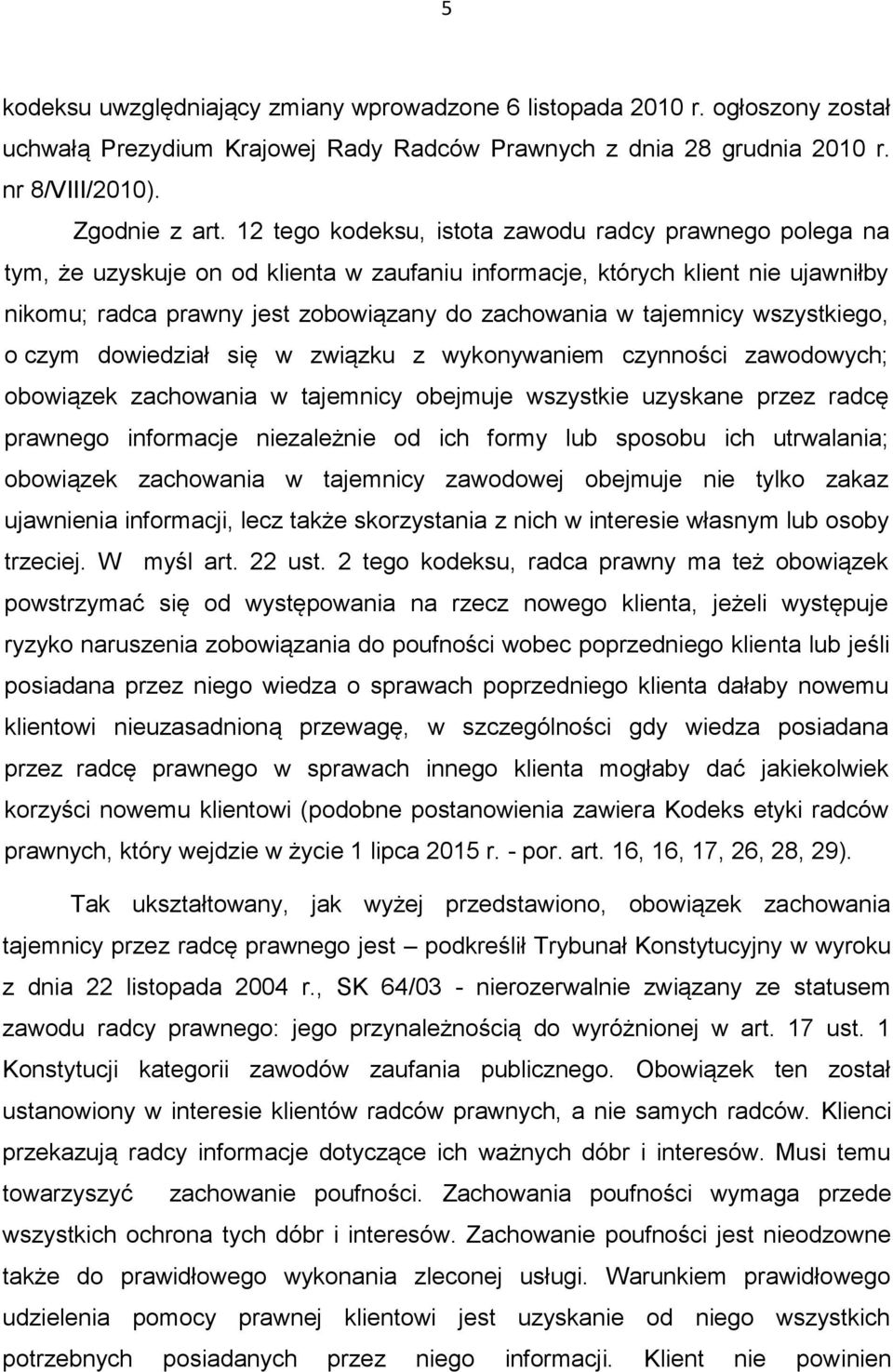 tajemnicy wszystkiego, o czym dowiedział się w związku z wykonywaniem czynności zawodowych; obowiązek zachowania w tajemnicy obejmuje wszystkie uzyskane przez radcę prawnego informacje niezależnie od