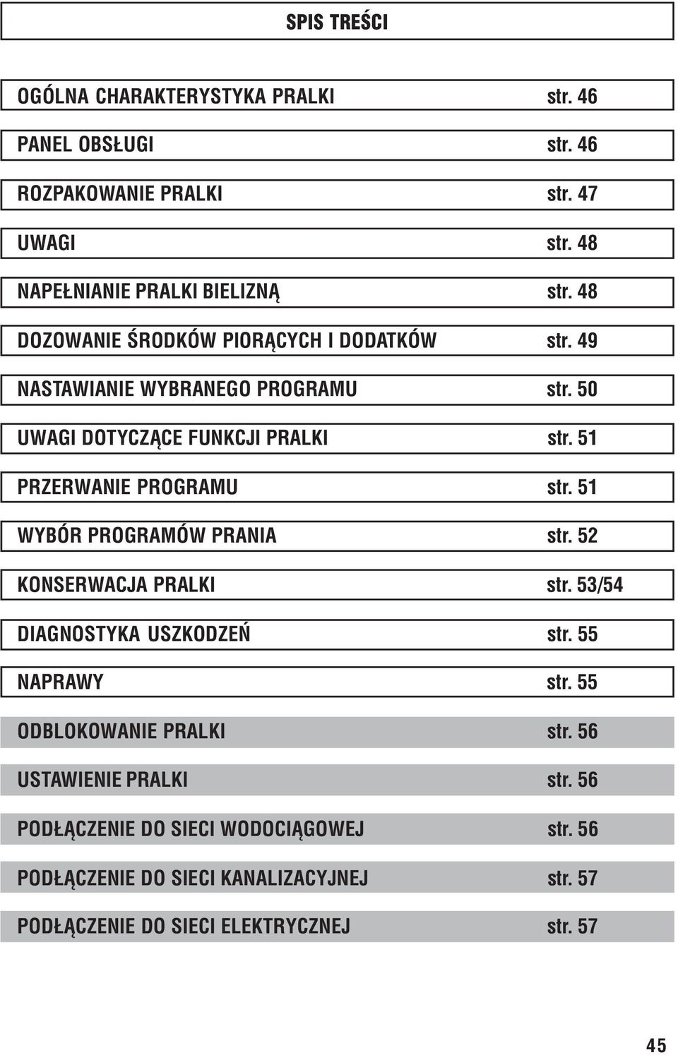 51 PRZERWANIE PROGRAMU str. 51 WYBÓR PROGRAMÓW PRANIA str. 52 KONSERWACJA PRALKI str. 53/54 DIAGNOSTYKA USZKODZEÑ str. 55 NAPRAWY str.