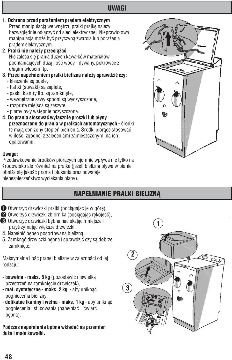 Pralki nie nale y przeci¹ aæ Nie zaleca siê prania du ych kawa³ków materia³ów poch³aniaj¹cych du ¹ iloœæ wody dywany, pokrowce z d³ugim w³osem itp. 3.