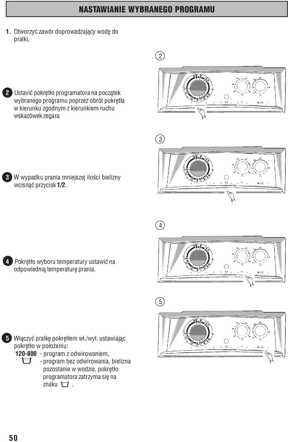 W wypadku prania mniejszej iloœci bielizny wcisn¹æ przycisk 1/2. 4 4. Pokrêt³o wyboru temperatury ustawiæ na odpowiedni¹ temperaturê prania.