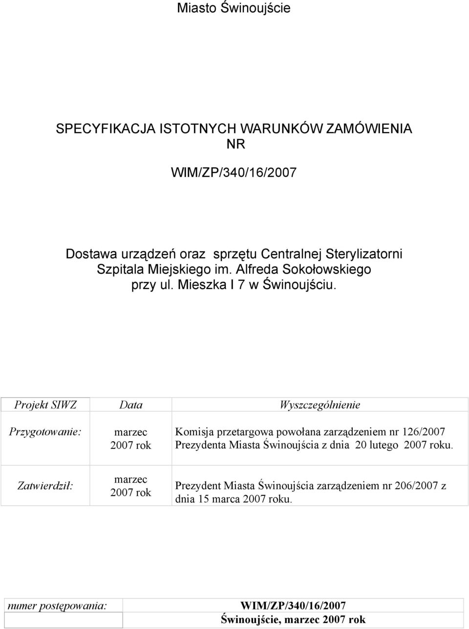 Projekt SIWZ Data Wyszczególnienie Przygotowanie: marzec 2007 rok Komisja przetargowa powołana zarządzeniem nr 126/2007 Prezydenta Miasta