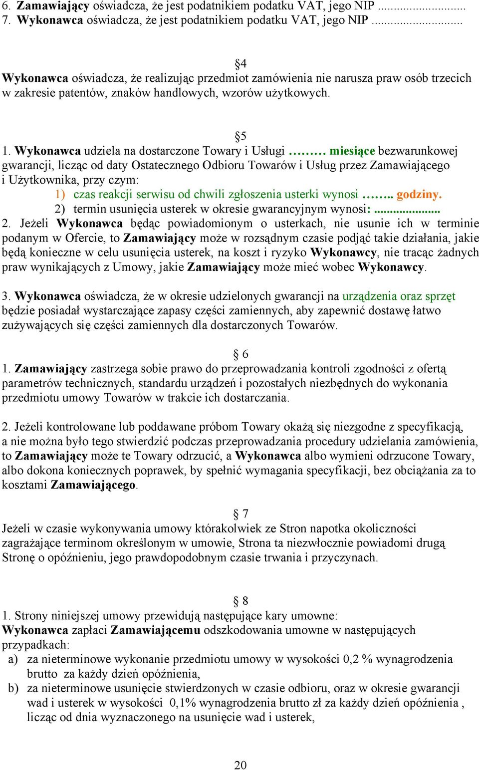 Wykonawca udziela na dostarczone Towary i Usługi miesiące bezwarunkowej gwarancji, licząc od daty Ostatecznego Odbioru Towarów i Usług przez Zamawiającego i Użytkownika, przy czym: 1) czas reakcji