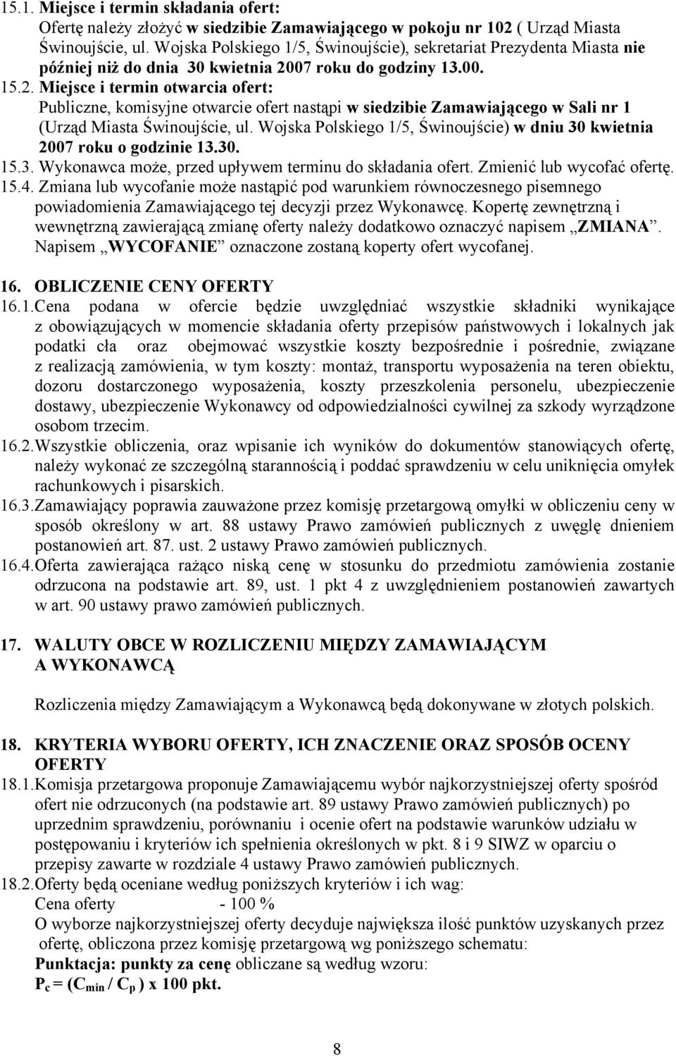 07 roku do godziny 13.00. 15.2. Miejsce i termin otwarcia ofert: Publiczne, komisyjne otwarcie ofert nastąpi w siedzibie Zamawiającego w Sali nr 1 (Urząd Miasta Świnoujście, ul.