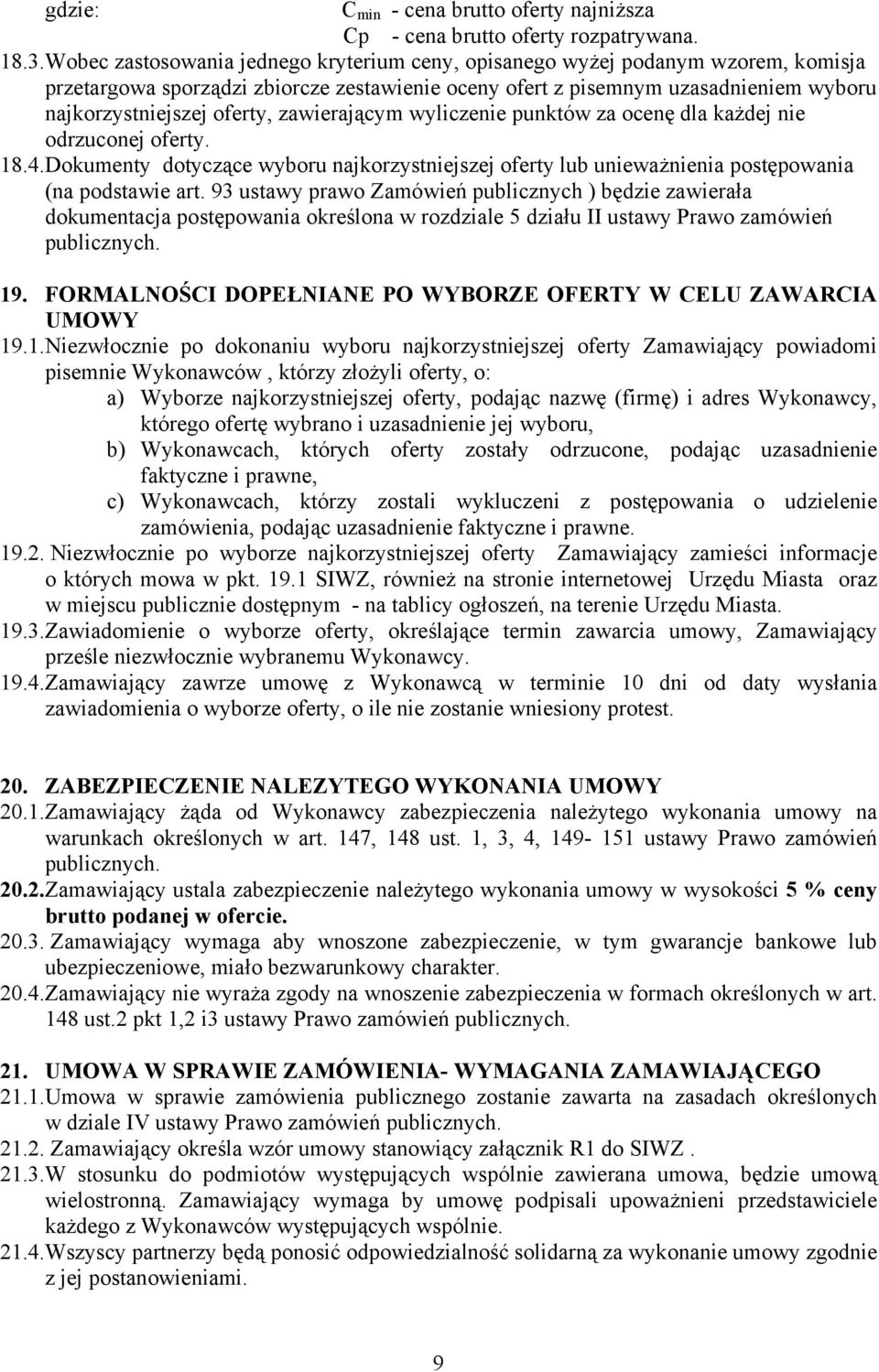 zawierającym wyliczenie punktów za ocenę dla każdej nie odrzuconej oferty. 18.4.Dokumenty dotyczące wyboru najkorzystniejszej oferty lub unieważnienia postępowania (na podstawie art.