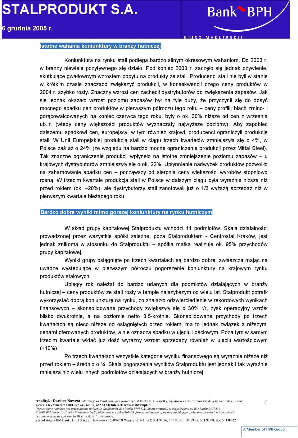 Producenci stali nie byli w stanie w krótkim czasie znacząco zwiększyć produkcji, w konsekwencji czego ceny produktów w 2004 r. szybko rosły.