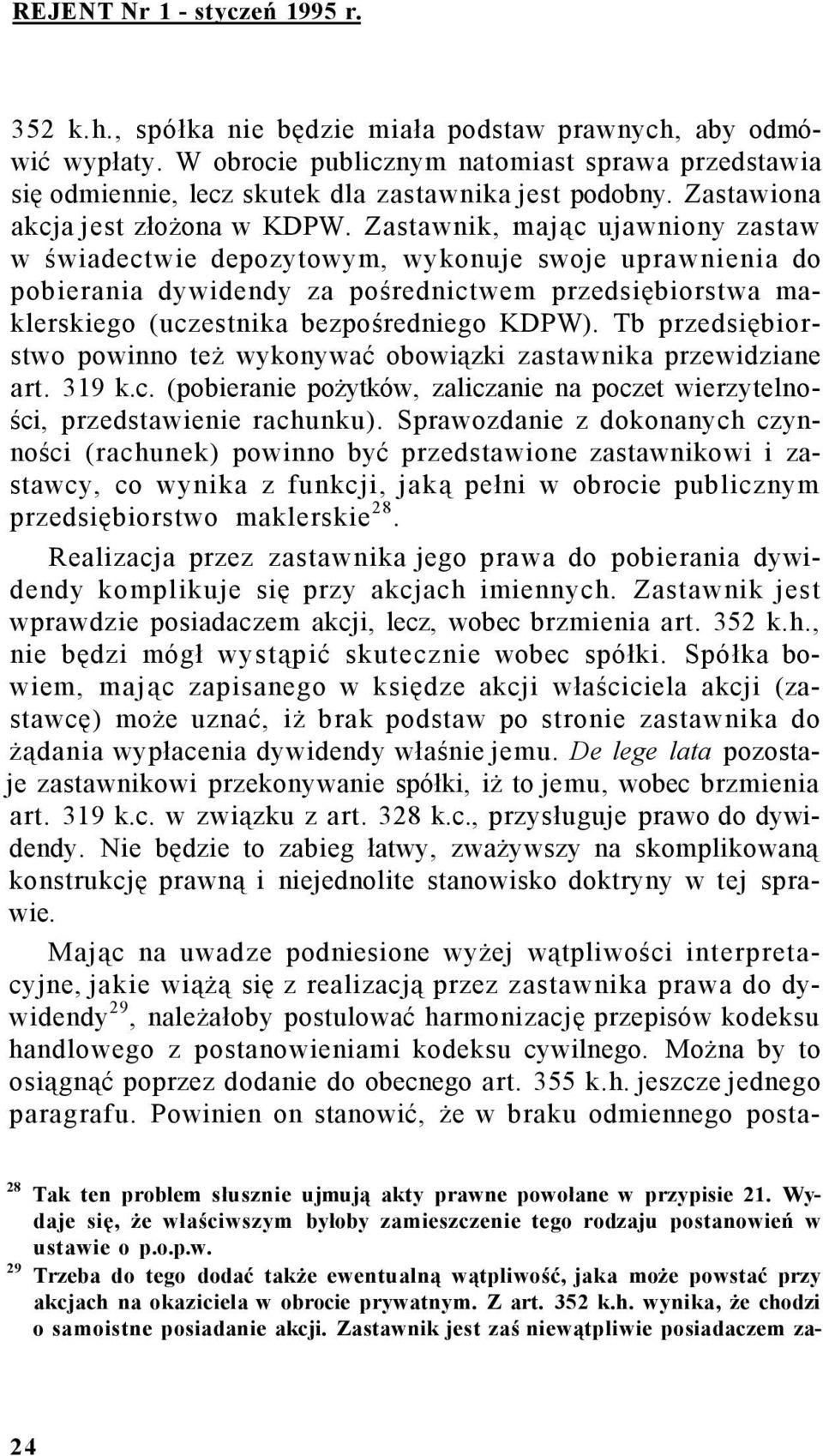 Zastawnik, mając ujawniony zastaw w świadectwie depozytowym, wykonuje swoje uprawnienia do pobierania dywidendy za pośrednictwem przedsiębiorstwa maklerskiego (uczestnika bezpośredniego KDPW).