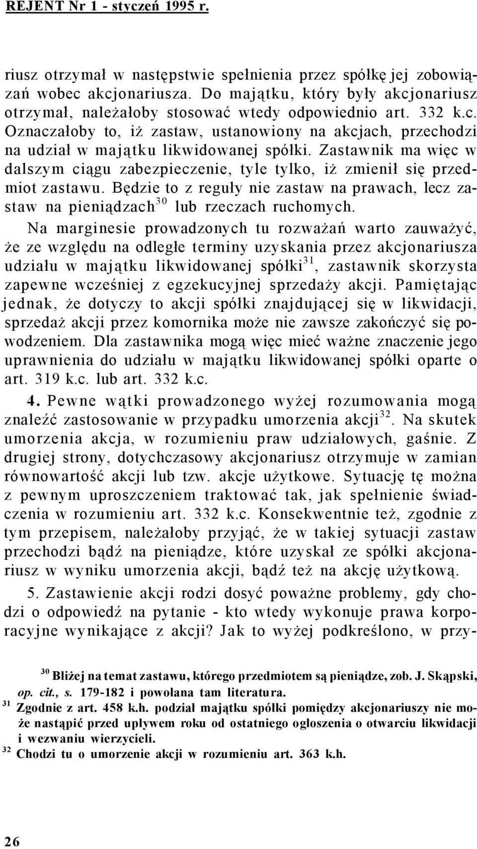 Zastawnik ma więc w dalszym ciągu zabezpieczenie, tyle tylko, iż zmienił się przedmiot zastawu. Będzie to z reguły nie zastaw na prawach, lecz zastaw na pieniądzach 30 lub rzeczach ruchomych.