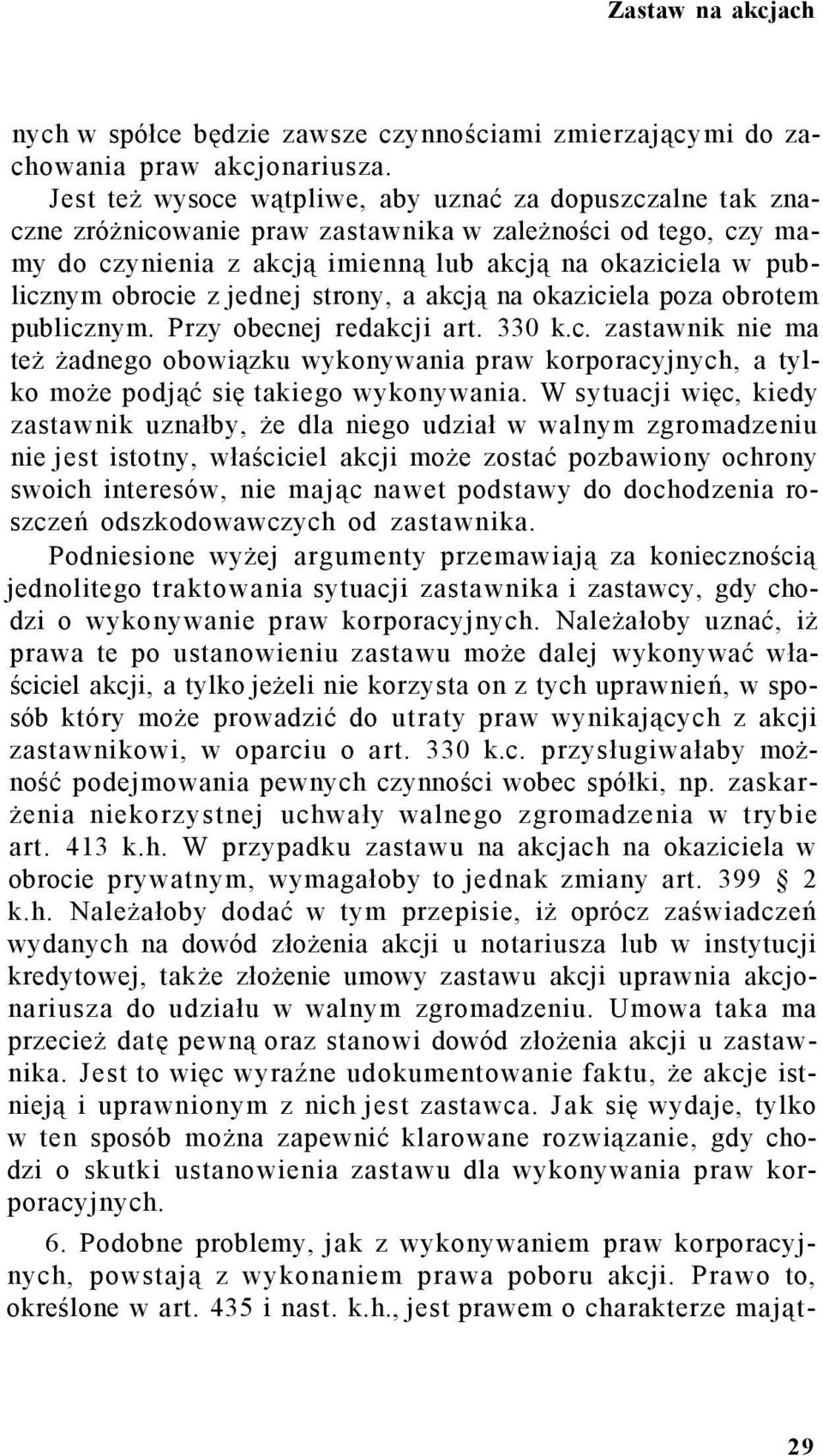 z jednej strony, a akcją na okaziciela poza obrotem publicznym. Przy obecnej redakcji art. 330 k.c. zastawnik nie ma też żadnego obowiązku wykonywania praw korporacyjnych, a tylko może podjąć się takiego wykonywania.