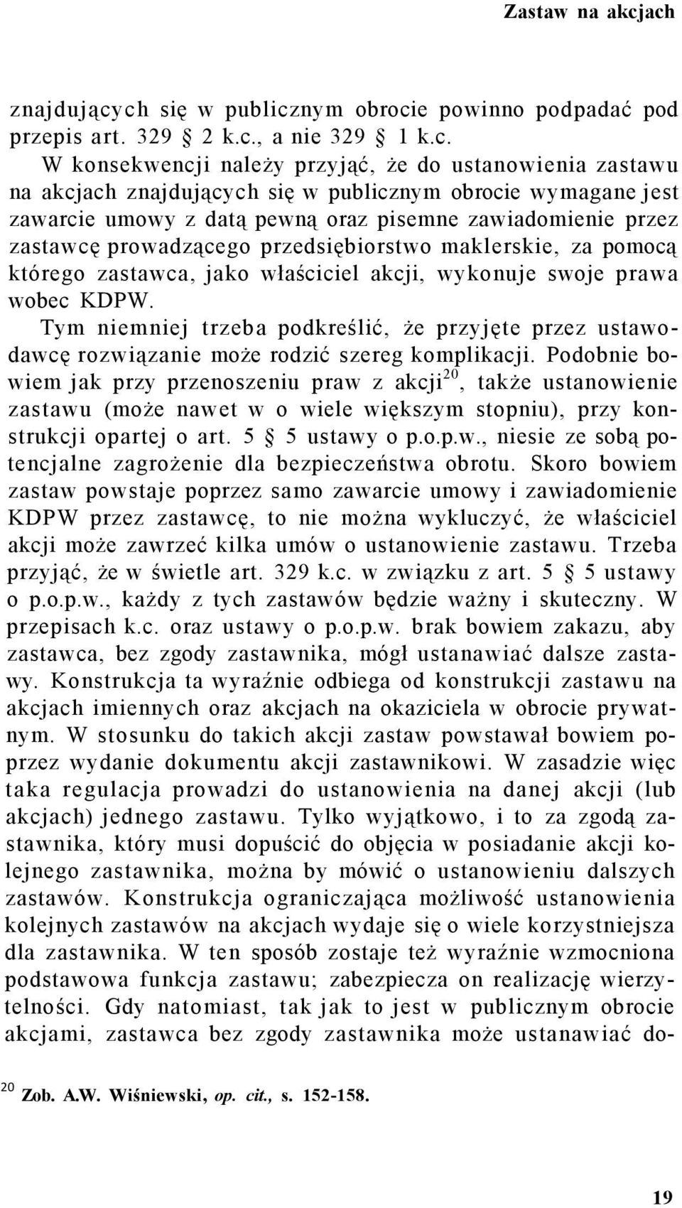 publicznym obrocie wymagane jest zawarcie umowy z datą pewną oraz pisemne zawiadomienie przez zastawcę prowadzącego przedsiębiorstwo maklerskie, za pomocą którego zastawca, jako właściciel akcji,