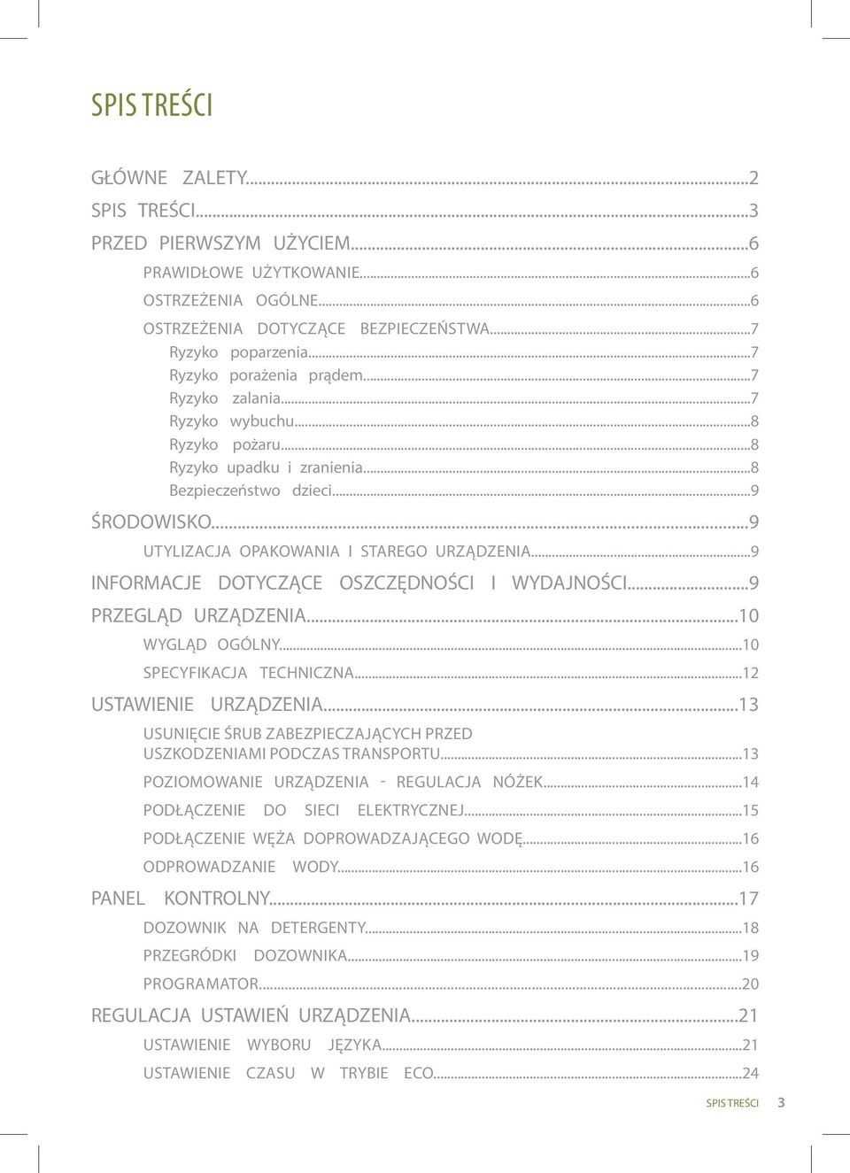 ..9 INFORMACJE DOTYCZĄCE OSZCZĘDNOŚCI I WYDAJNOŚCI...9 PRZEGLĄD URZĄDZENIA...10 Wygląd ogólny...10 SPECYFIKACJA TECHNICZNA...12 USTAWIENIE URZĄDZENIA.