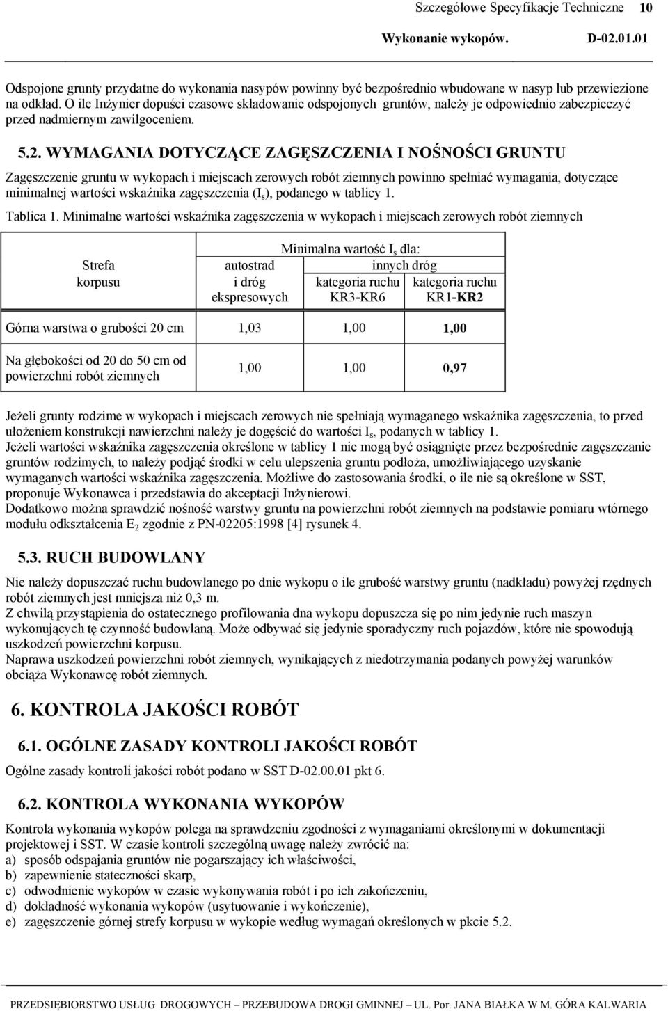 WYMAGANIA DOTYCZĄCE ZAGĘSZCZENIA I NOŚNOŚCI GRUNTU Zagęszczenie gruntu w wykopach i miejscach zerowych robót ziemnych powinno spełniać wymagania, dotyczące minimalnej wartości wskaźnika zagęszczenia