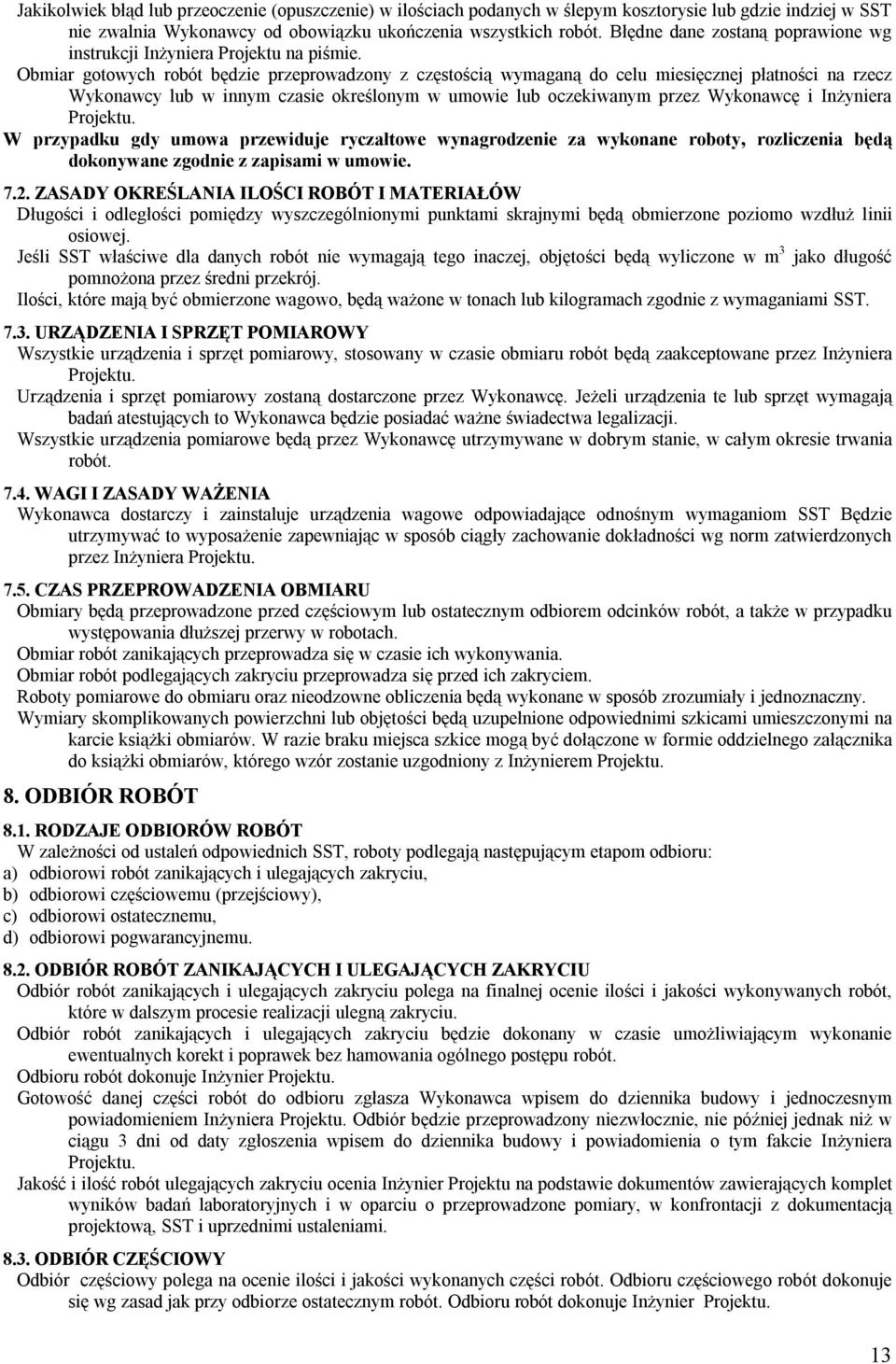 Obmiar gotowych robót będzie przeprowadzony z częstością wymaganą do celu miesięcznej płatności na rzecz Wykonawcy lub w innym czasie określonym w umowie lub oczekiwanym przez Wykonawcę i Inżyniera