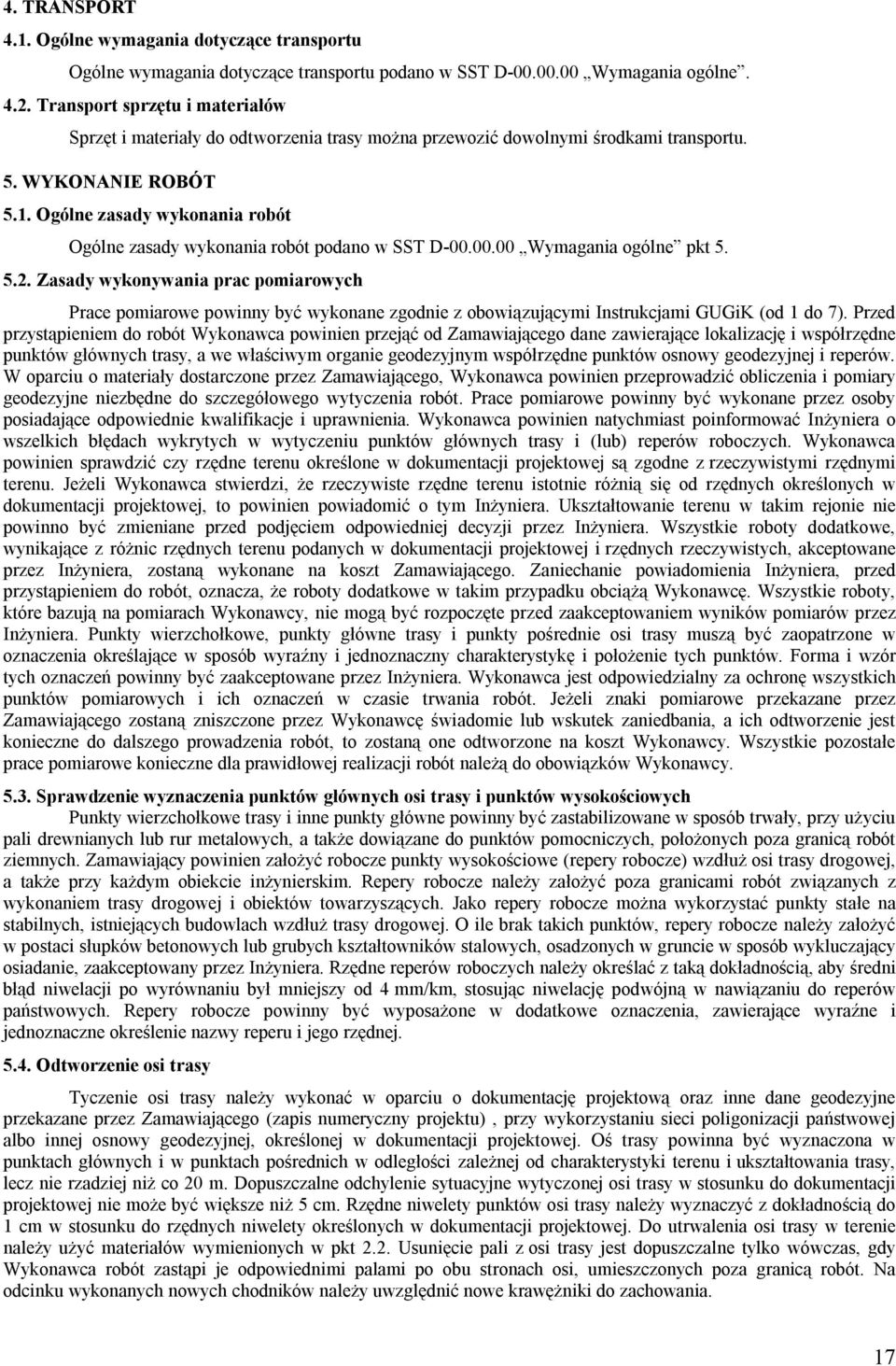 Ogólne zasady wykonania robót Ogólne zasady wykonania robót podano w SST D-00.00.00 Wymagania ogólne pkt 5. 5.2.