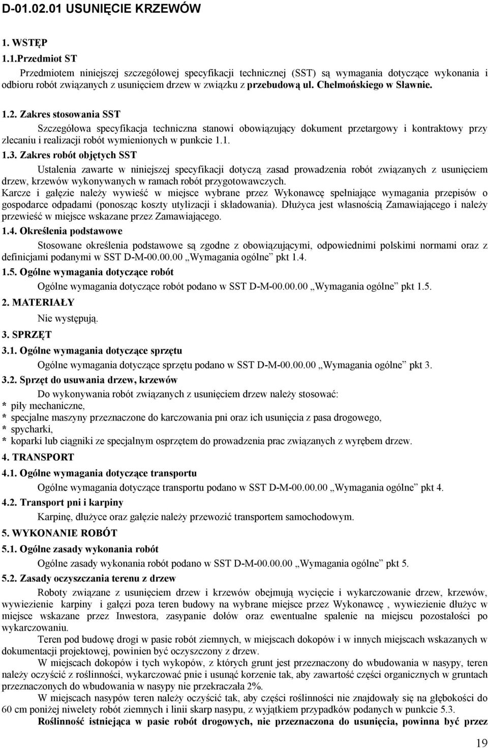 Zakres stosowania SST Szczegółowa specyfikacja techniczna stanowi obowiązujący dokument przetargowy i kontraktowy przy zlecaniu i realizacji robót wymienionych w punkcie 1.1. 1.3.