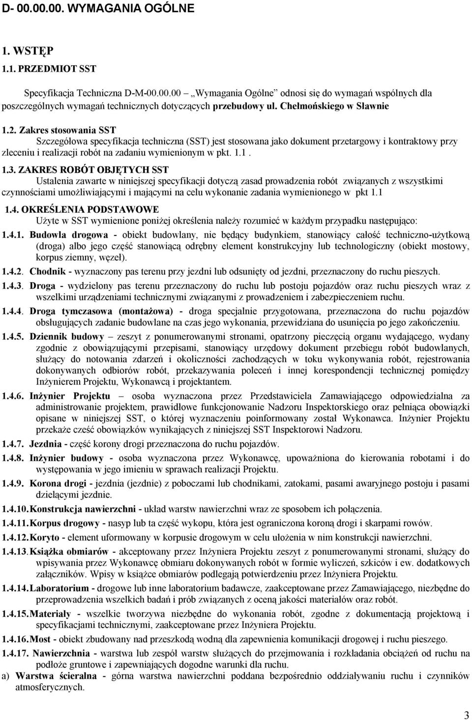 Zakres stosowania SST Szczegółowa specyfikacja techniczna (SST) jest stosowana jako dokument przetargowy i kontraktowy przy zleceniu i realizacji robót na zadaniu wymienionym w pkt. 1.1. 1.3.