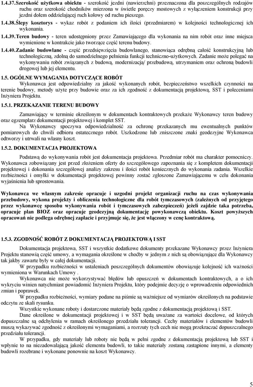 jezdni dołem oddzielającej ruch kołowy od ruchu pieszego. 1.4.38. Ślepy kosztorys - wykaz robót z podaniem ich ilości (przedmiarem) w kolejności technologicznej ich wykonania. 1.4.39.