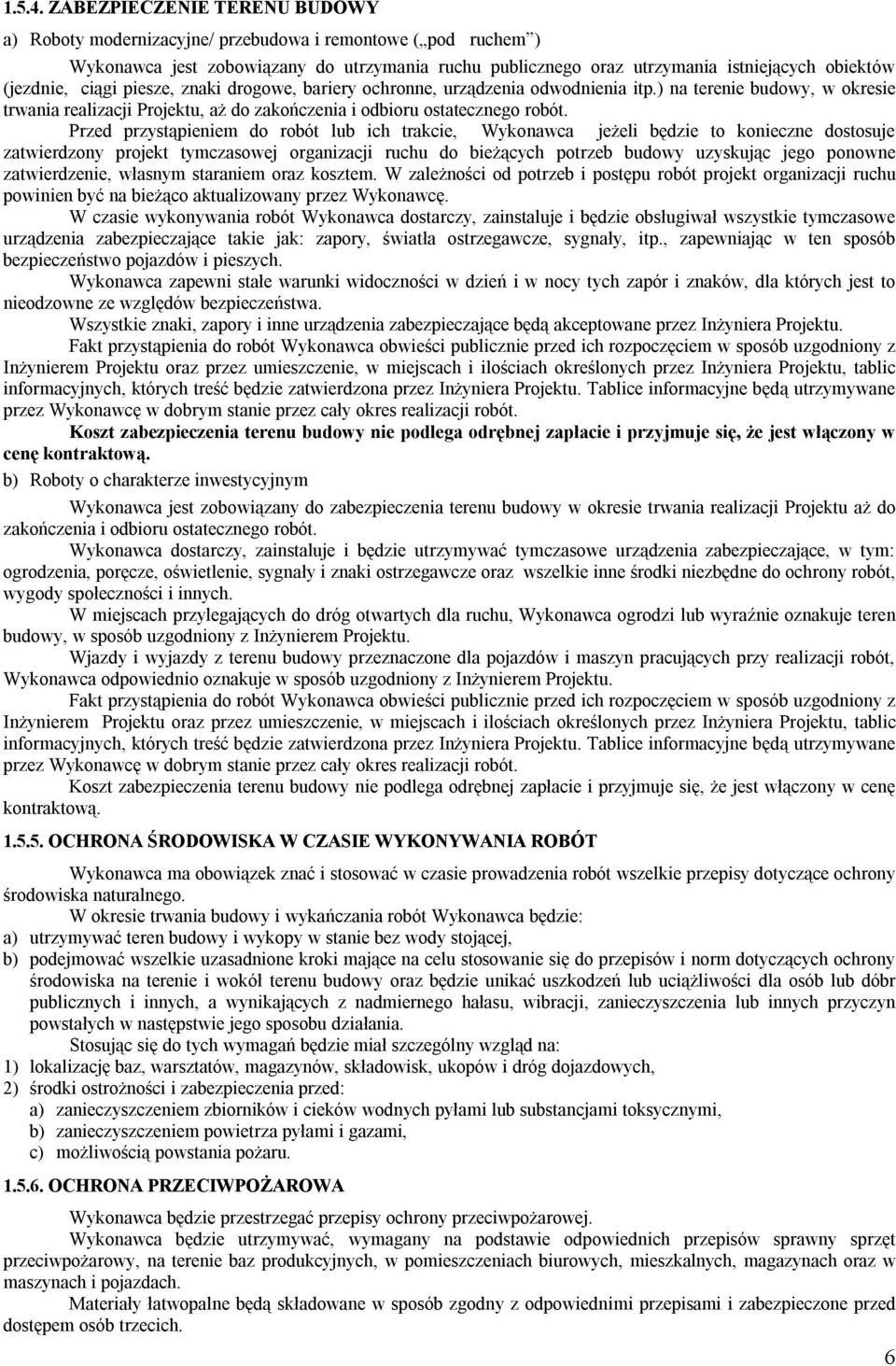 ciągi piesze, znaki drogowe, bariery ochronne, urządzenia odwodnienia itp.) na terenie budowy, w okresie trwania realizacji Projektu, aż do zakończenia i odbioru ostatecznego robót.