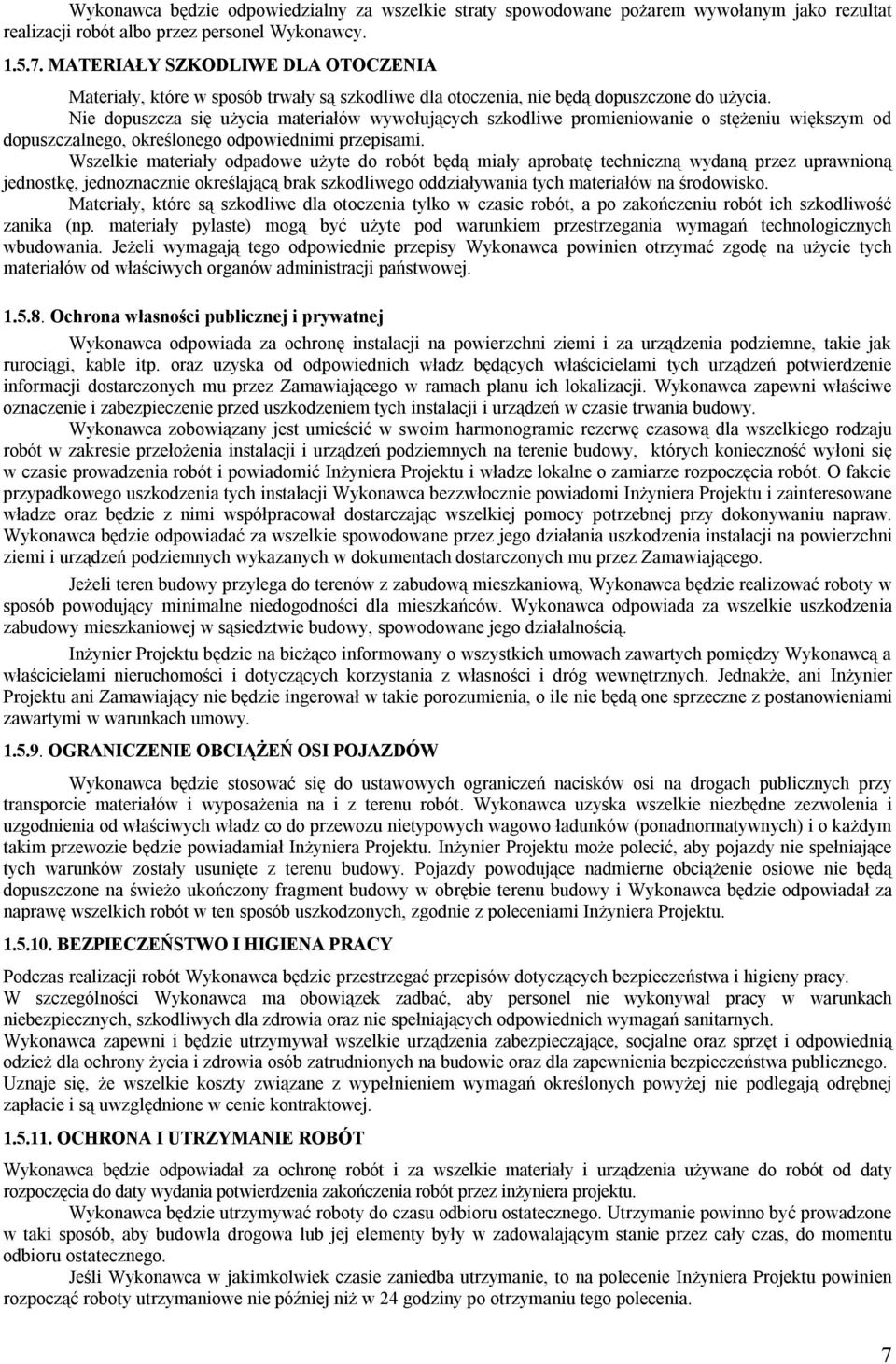 Nie dopuszcza się użycia materiałów wywołujących szkodliwe promieniowanie o stężeniu większym od dopuszczalnego, określonego odpowiednimi przepisami.