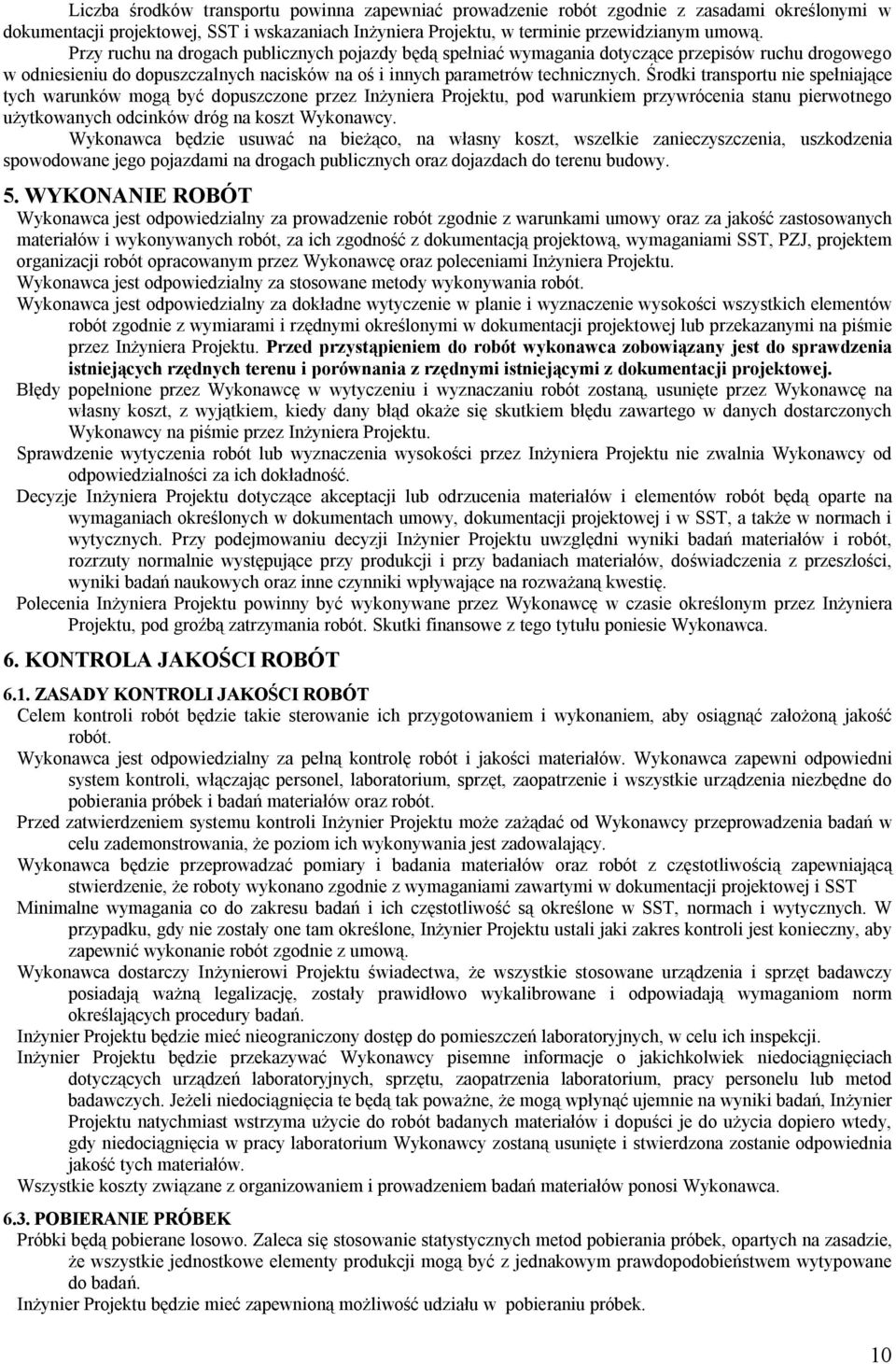 Środki transportu nie spełniające tych warunków mogą być dopuszczone przez Inżyniera Projektu, pod warunkiem przywrócenia stanu pierwotnego użytkowanych odcinków dróg na koszt Wykonawcy.