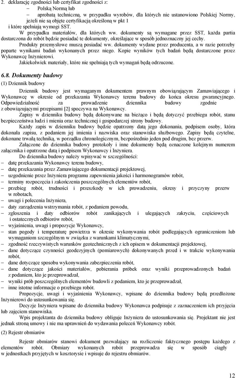 dokumenty są wymagane przez SST, każda partia dostarczona do robót będzie posiadać te dokumenty, określające w sposób jednoznaczny jej cechy. Produkty przemysłowe muszą posiadać ww.