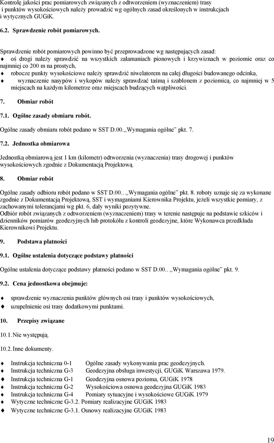 Sprawdzenie robót pomiarowych powinno być przeprowadzone wg następujących zasad: oś drogi należy sprawdzić na wszystkich załamaniach pionowych i krzywiznach w poziomie oraz co najmniej co 200 m na