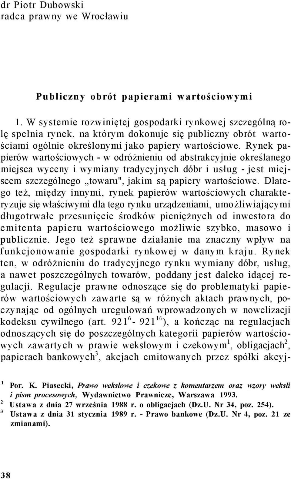 Rynek papierów wartościowych - w odróżnieniu od abstrakcyjnie określanego miejsca wyceny i wymiany tradycyjnych dóbr i usług - jest miejscem szczególnego towaru", jakim są papiery wartościowe.