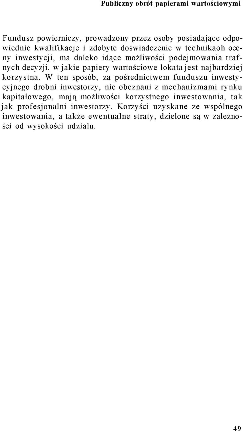 W ten sposób, za pośrednictwem funduszu inwestycyjnego drobni inwestorzy, nie obeznani z mechanizmami rynku kapitałowego, mają możliwości korzystnego