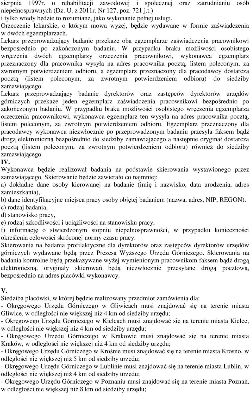 Lekarz przeprowadzający badanie przekaże oba egzemplarze zaświadczenia pracownikowi bezpośrednio po zakończonym badaniu.